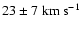 $23 \pm 7 \; {\rm km ~ s^{-1}}$