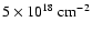 $5 \times 10^{18} \; {\rm cm^{-2}}$