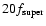 $20f_{\rm super}$