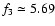 $f_3\simeq 5.69$