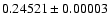 $0.24521 \pm
0.00003$
