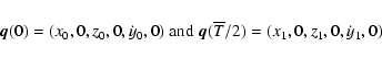 \begin{displaymath}\vec{q}(0)=(x_0,0,z_0,0,\dot{y}_0,0)~ {\rm and} ~
\vec{q}(\overline{T}/2)=(x_1,0,z_1,0,\dot{y}_1,0)
\end{displaymath}
