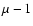 $\mu-1$