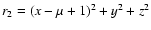 $r_2=(x-\mu+1)^2+y^2+z^2$