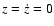 $z=\dot{z}=0$