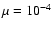 $\mu =10^{-4}$