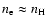 $n_{\rm e} \approx n_{\rm H}$