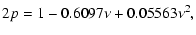 $\displaystyle 2 p = 1 - 0.6097 \nu + 0.05563 \nu^{2} ,$