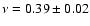 $\nu = 0.39 \pm 0.02$