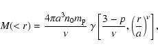\begin{displaymath}M(<r) = \frac{4 \pi a^{3} n_{0} m_{\rm p}}{\nu}\
\gamma\left[\frac{3-p}{\nu},\left(\frac{r}{a}\right)^{\nu}\right] ,
\end{displaymath}