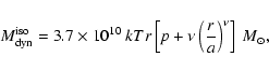 \begin{displaymath}M_{\rm dyn}^{\rm iso} = 3.7 \times 10^{10} ~kT r \left[p + \nu
\left(\frac{r}{a}\right)^{\nu}\right]~ M_{\odot},
\end{displaymath}