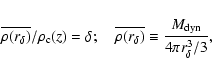 \begin{displaymath}\overline{\rho(r_{\delta})}/\rho_{\rm c}(z) = \delta ; \quad
...
...\delta})} \equiv \frac{M_{\rm dyn}}{4\pi
r_{\delta}^{3}/3} ,
\end{displaymath}