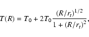 \begin{displaymath}T(R) = T_0 + 2 T_0 \frac{\left(R/r_{t}\right)^{1/2}}{1 +
\left(R/r_{t}\right)^{2}} ,
\end{displaymath}