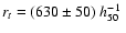 $r_{t} = (630 \pm 50)~ h_{50}^{-1}~$