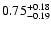 $\rm0.75_{-0.19}^{+0.18}$
