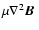 $\mu \nabla^2 \mbox{\boldmath$B$ }$