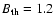 $B_{{\rm th}} = 1.2$