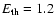 $E_{{\rm th}} = 1.2$