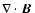 $\nabla \cdot \mbox{\boldmath$B$ }$