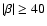$\vert\beta\vert \ge 40$