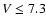 $V\leq7.3$