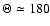 $\Theta \simeq 180$