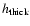 $h_{\rm thick}$