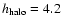 $h_{\rm halo}=4.2$