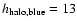 $h_{\rm halo,blue}=13$