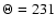 $\Theta=231$