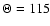 $\Theta=115$
