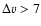 $\Delta v >7$