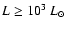 $L\geq10^{3}~L_{\odot}$