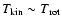 $T_{\rm kin}\sim T_{\rm rot}$