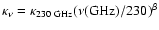 $\kappa_{\nu}=\kappa_{\rm 230~GHz}(\nu ({\rm GHz})/230)^\beta$