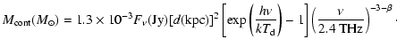 $\displaystyle %
M_{\rm cont}(M_{\odot})=1.3\times 10^{-3}F_{\nu}({\rm Jy})[d({\...
...kT_{\rm d}}\right)-1\right]\left(\frac{\nu}{\rm 2.4~THz}\right)^{-3-\beta}\cdot$