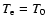 $T_{\rm e}=T_0$