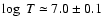 $\log~ T \simeq 7.0 \pm 0.1$