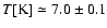 $T[{\rm K}] \simeq 7.0 \pm 0.1$