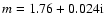 ${m=1.76+0.024\rm i}$