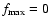 ${f_{\rm max}=0}$