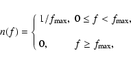 \begin{displaymath}
n(f)=\left\{ \begin{array}{ll}
1/f_{\rm max}, & 0\leq f< f_{\rm max}, \\
& \\
0, & f\geq f_{\rm max}, \end{array}\right.
\end{displaymath}