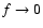 $f\rightarrow 0$