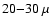 $20{-}30~\mu$