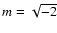 $m=\sqrt{-2}$