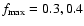 ${f_{\rm max}=0.3,0.4}$