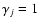 $\gamma_j=1$