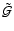 $\tilde{\cal G}$