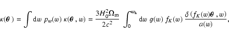 \begin{displaymath}\kappa(\mbox{\boldmath$\theta$ })=\int{\rm d}w\;p_w(w)~\kappa...
...{\delta\left(f_K(w)\mbox{\boldmath$\theta$ },w\right)}{a(w)} ,
\end{displaymath}