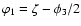 $\varphi_1 = \zeta - \phi_3/2$